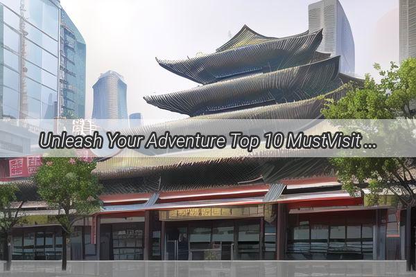 Unleash Your Adventure Top 10 MustVisit Attractions Near Guangzhou Tianhe City